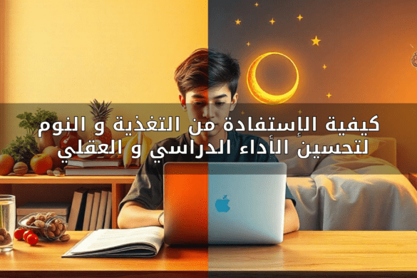 كيفية الاستفادة من التغذية والنوم لتحسين الأداء الدراسي والعقلي